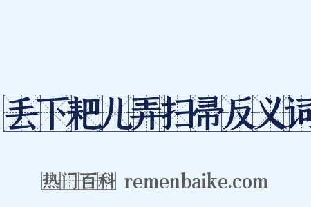 丢下耙儿弄扫帚反义词是什么意思的图片